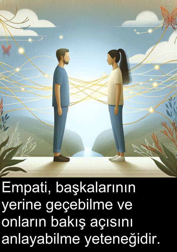 geçebilme: Empati, başkalarının yerine geçebilme ve onların bakış açısını anlayabilme yeteneğidir.