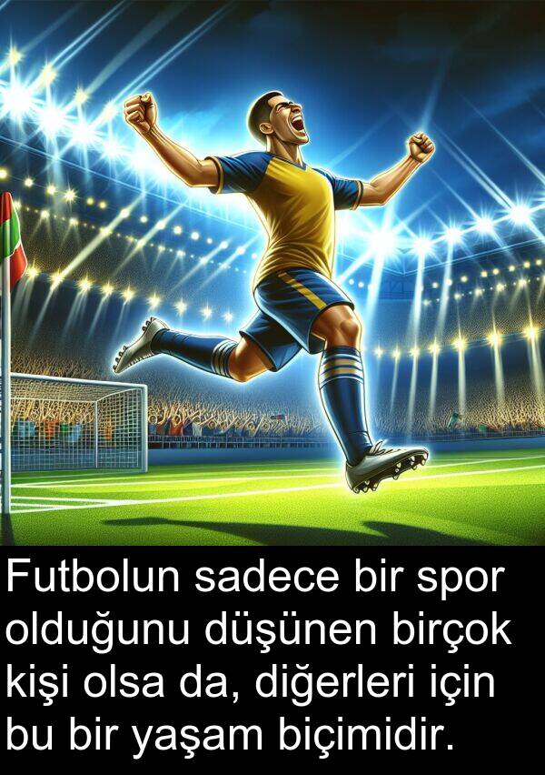 sadece: Futbolun sadece bir spor olduğunu düşünen birçok kişi olsa da, diğerleri için bu bir yaşam biçimidir.