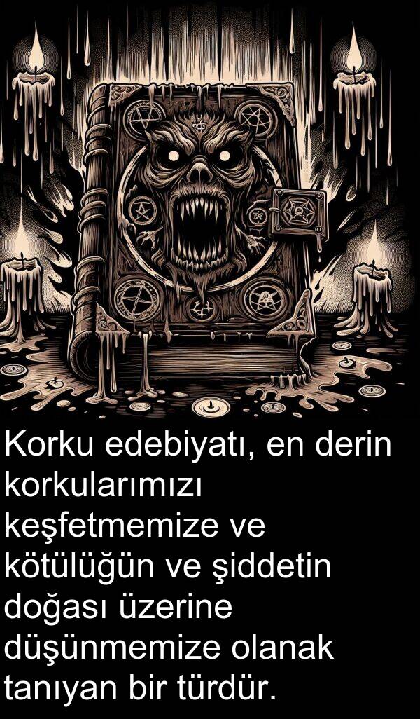 keşfetmemize: Korku edebiyatı, en derin korkularımızı keşfetmemize ve kötülüğün ve şiddetin doğası üzerine düşünmemize olanak tanıyan bir türdür.