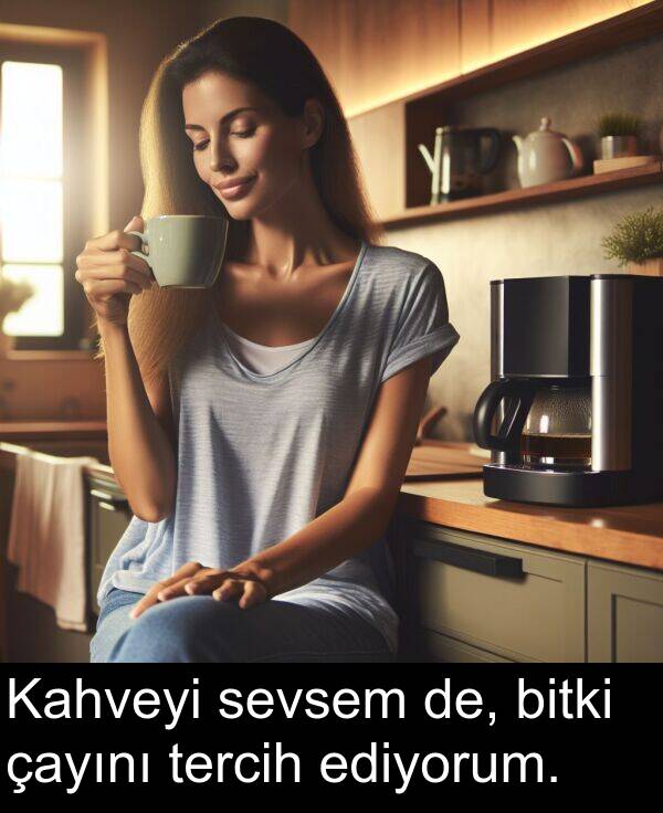 ediyorum: Kahveyi sevsem de, bitki çayını tercih ediyorum.