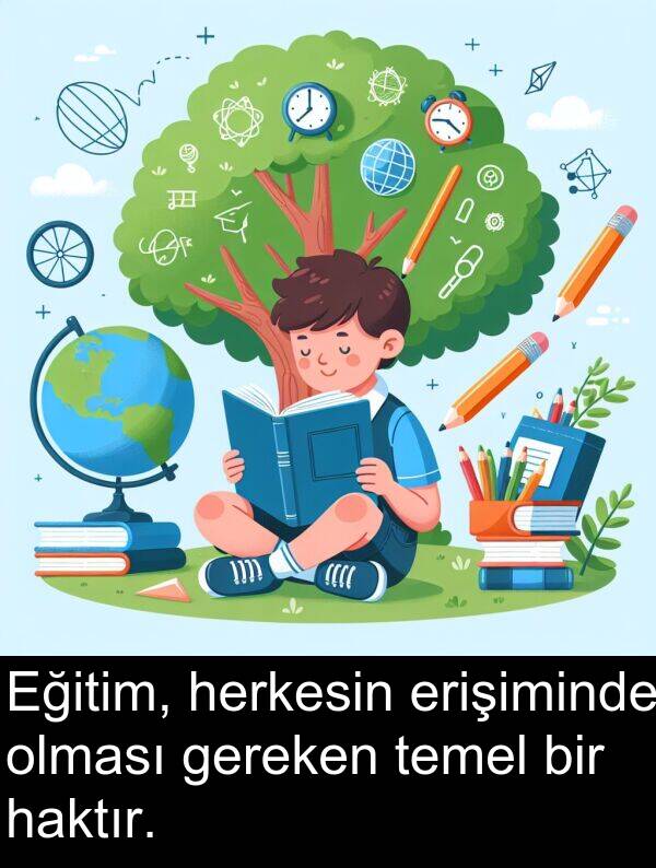 herkesin: Eğitim, herkesin erişiminde olması gereken temel bir haktır.