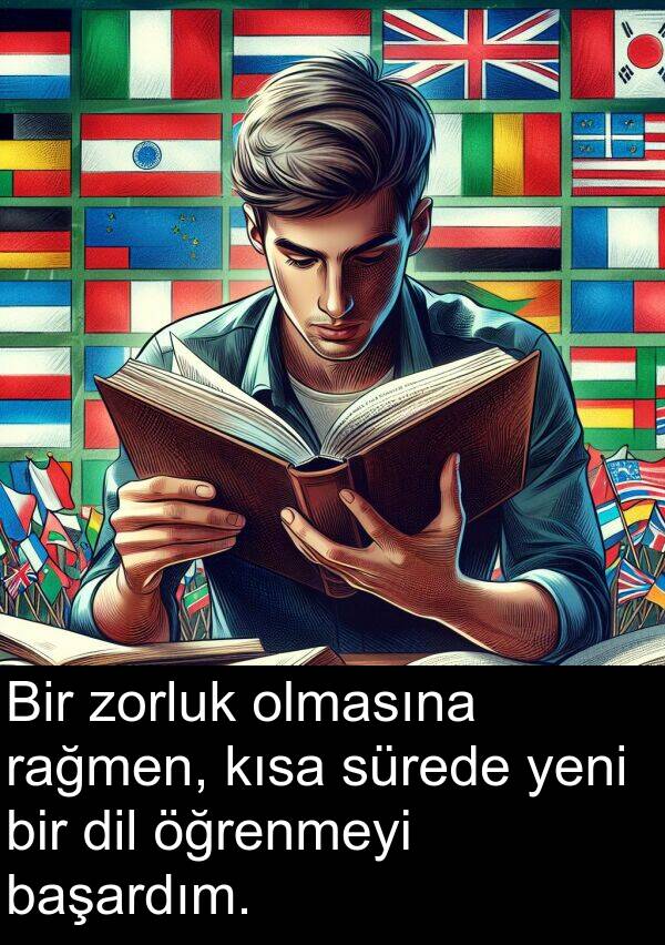 zorluk: Bir zorluk olmasına rağmen, kısa sürede yeni bir dil öğrenmeyi başardım.
