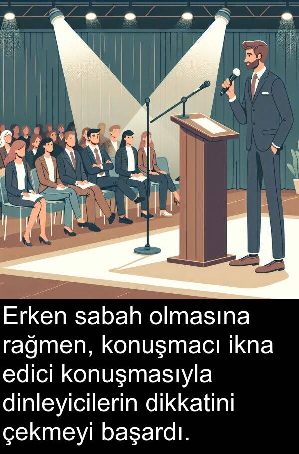sabah: Erken sabah olmasına rağmen, konuşmacı ikna edici konuşmasıyla dinleyicilerin dikkatini çekmeyi başardı.