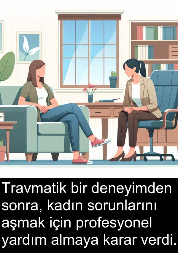 kadın: Travmatik bir deneyimden sonra, kadın sorunlarını aşmak için profesyonel yardım almaya karar verdi.