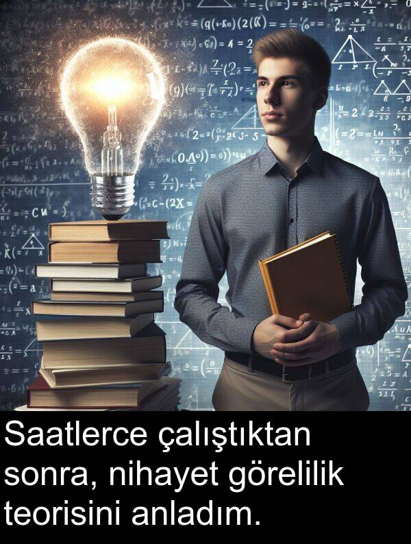nihayet: Saatlerce çalıştıktan sonra, nihayet görelilik teorisini anladım.