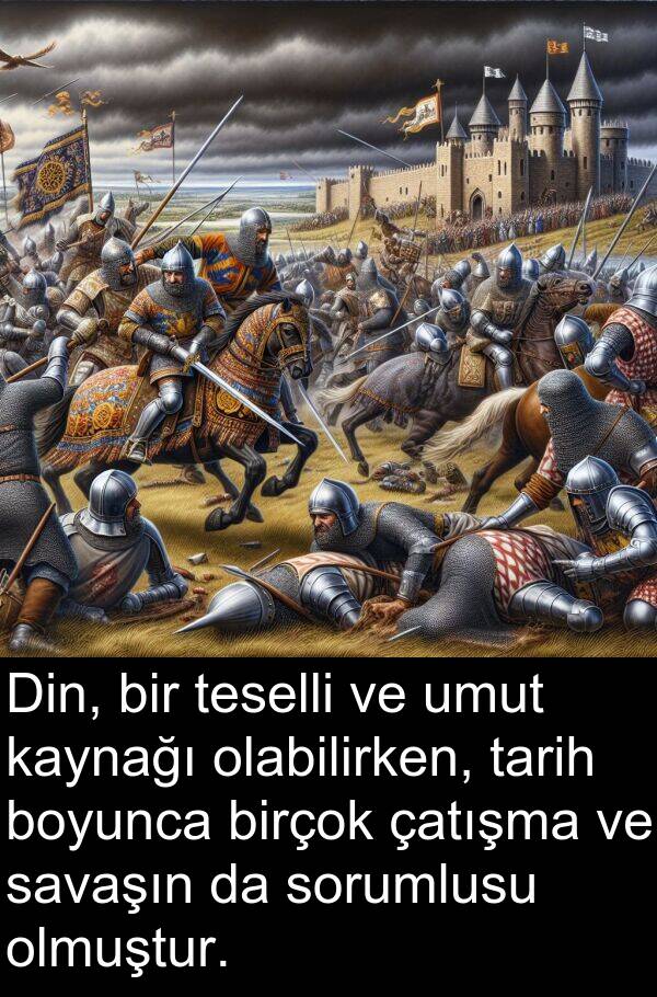 savaşın: Din, bir teselli ve umut kaynağı olabilirken, tarih boyunca birçok çatışma ve savaşın da sorumlusu olmuştur.