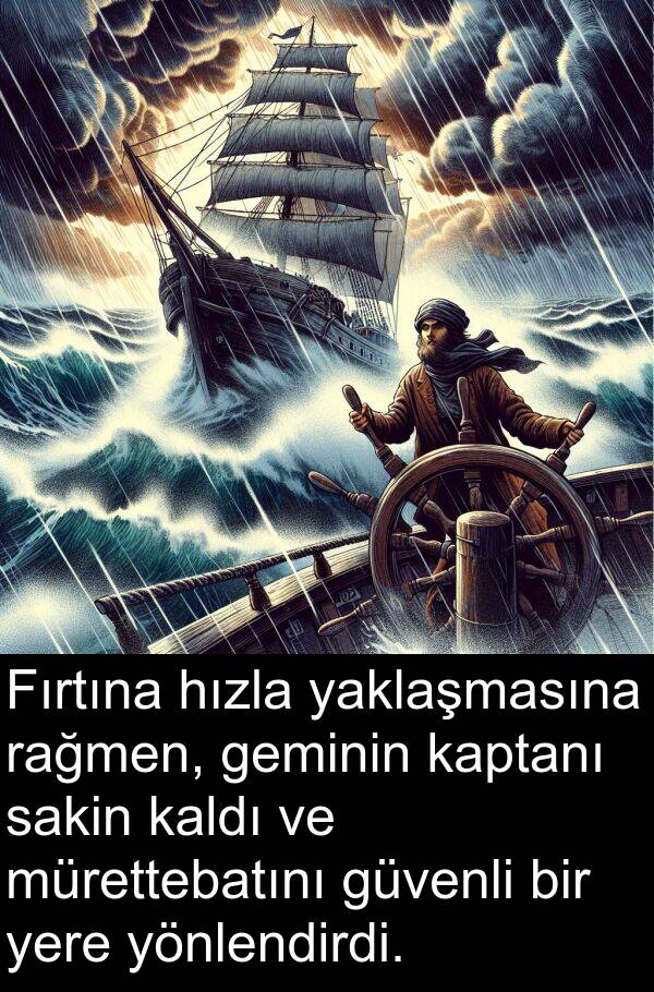 geminin: Fırtına hızla yaklaşmasına rağmen, geminin kaptanı sakin kaldı ve mürettebatını güvenli bir yere yönlendirdi.