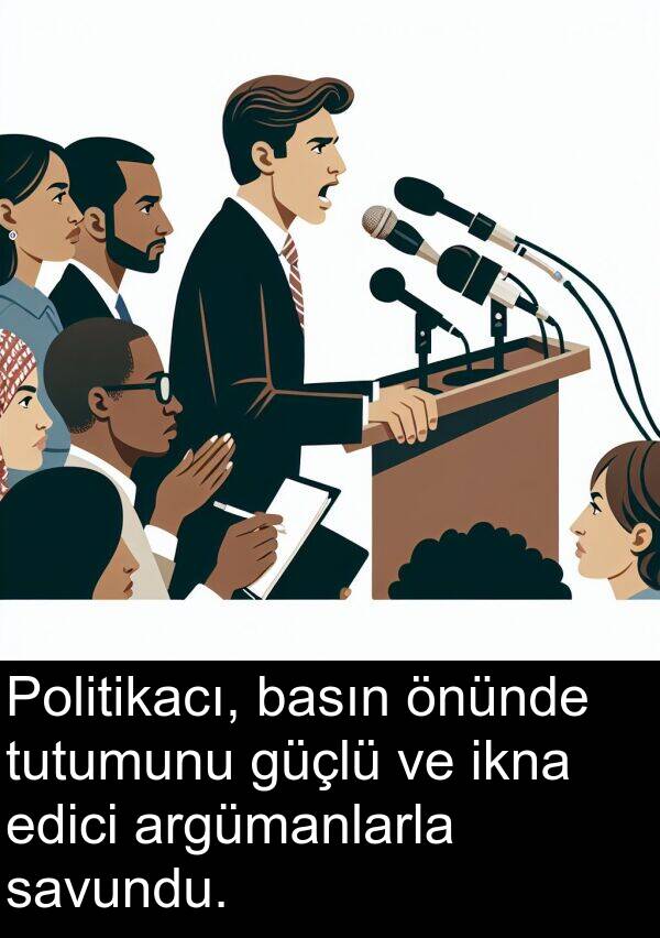 edici: Politikacı, basın önünde tutumunu güçlü ve ikna edici argümanlarla savundu.