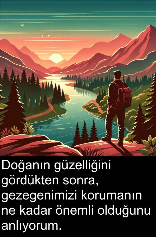 gezegenimizi: Doğanın güzelliğini gördükten sonra, gezegenimizi korumanın ne kadar önemli olduğunu anlıyorum.