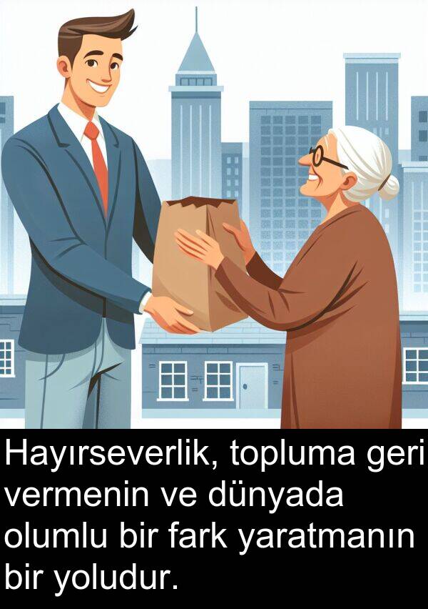 fark: Hayırseverlik, topluma geri vermenin ve dünyada olumlu bir fark yaratmanın bir yoludur.