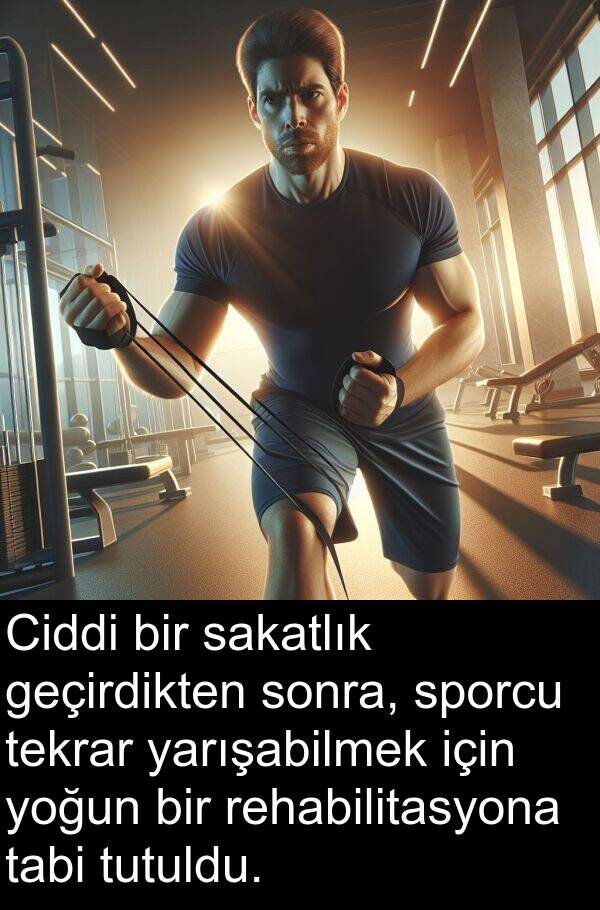 sakatlık: Ciddi bir sakatlık geçirdikten sonra, sporcu tekrar yarışabilmek için yoğun bir rehabilitasyona tabi tutuldu.