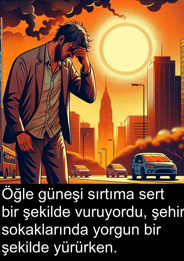 güneşi: Öğle güneşi sırtıma sert bir şekilde vuruyordu, şehir sokaklarında yorgun bir şekilde yürürken.