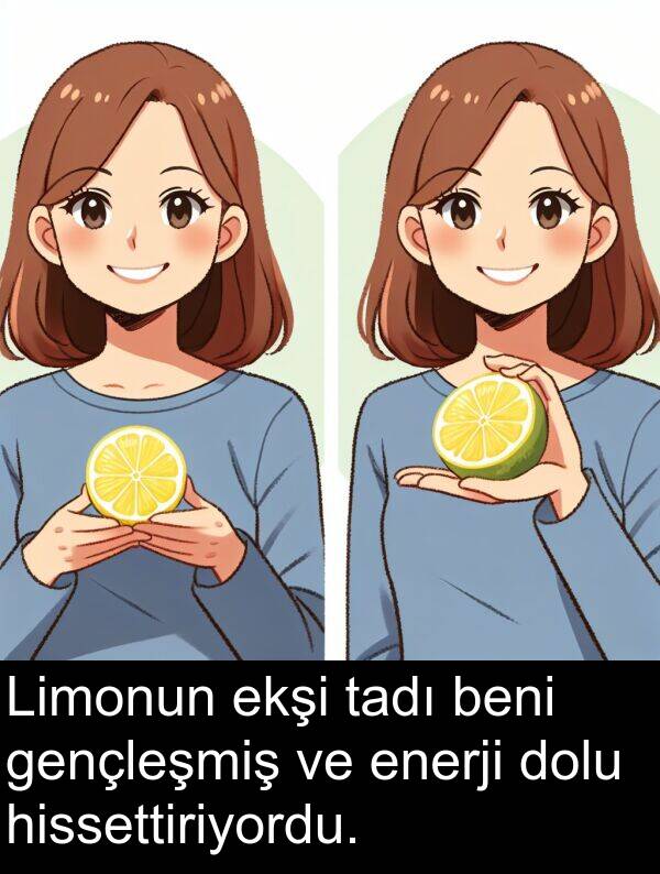 gençleşmiş: Limonun ekşi tadı beni gençleşmiş ve enerji dolu hissettiriyordu.