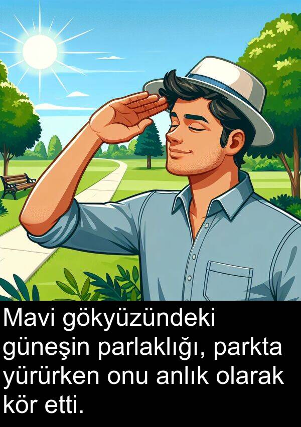 parlaklığı: Mavi gökyüzündeki güneşin parlaklığı, parkta yürürken onu anlık olarak kör etti.