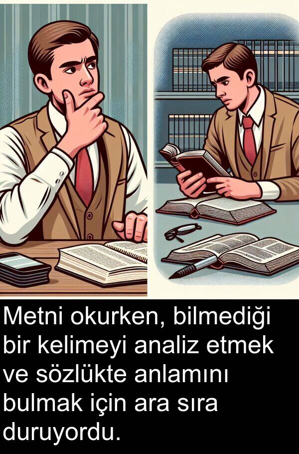 sıra: Metni okurken, bilmediği bir kelimeyi analiz etmek ve sözlükte anlamını bulmak için ara sıra duruyordu.