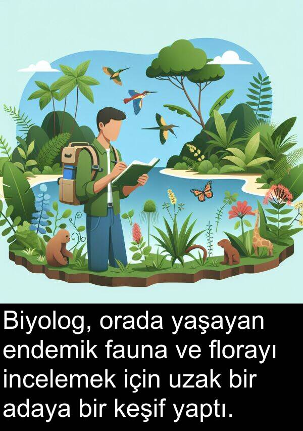 florayı: Biyolog, orada yaşayan endemik fauna ve florayı incelemek için uzak bir adaya bir keşif yaptı.