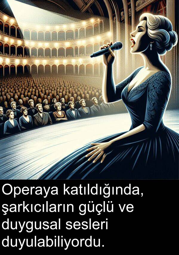 şarkıcıların: Operaya katıldığında, şarkıcıların güçlü ve duygusal sesleri duyulabiliyordu.