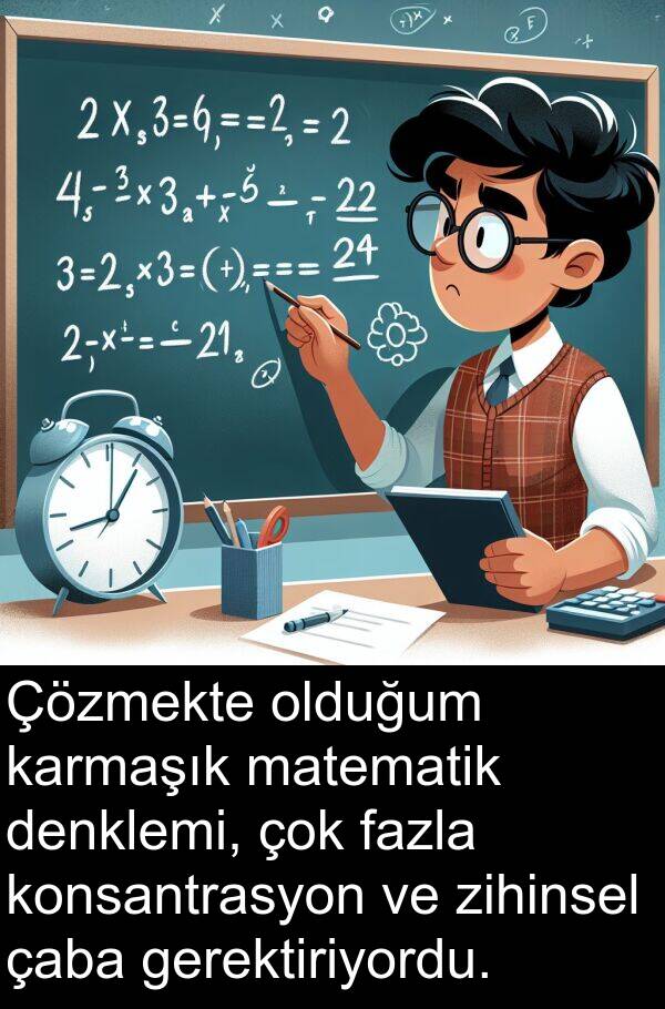 zihinsel: Çözmekte olduğum karmaşık matematik denklemi, çok fazla konsantrasyon ve zihinsel çaba gerektiriyordu.