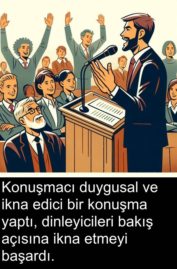 açısına: Konuşmacı duygusal ve ikna edici bir konuşma yaptı, dinleyicileri bakış açısına ikna etmeyi başardı.