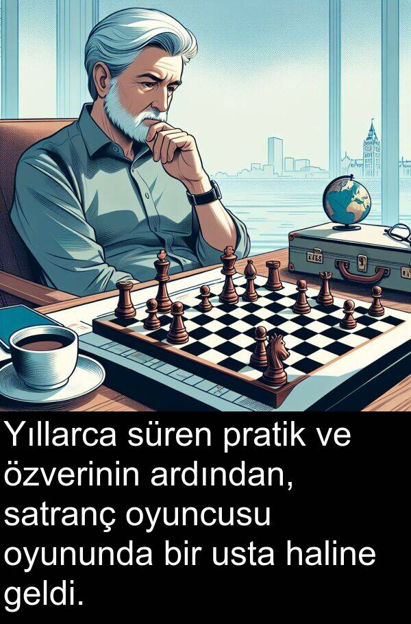 usta: Yıllarca süren pratik ve özverinin ardından, satranç oyuncusu oyununda bir usta haline geldi.