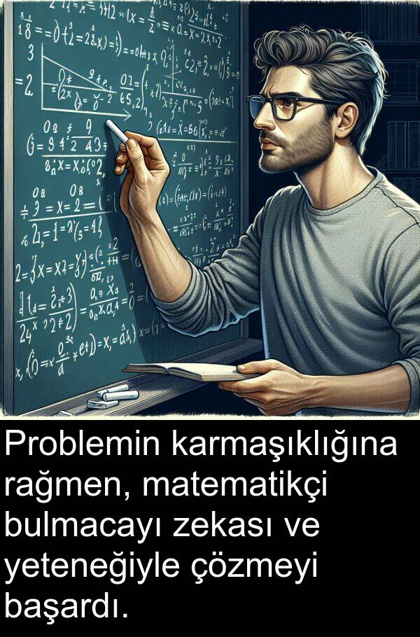 zekası: Problemin karmaşıklığına rağmen, matematikçi bulmacayı zekası ve yeteneğiyle çözmeyi başardı.