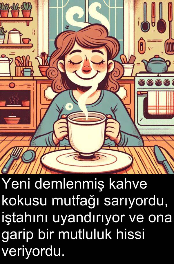 sarıyordu: Yeni demlenmiş kahve kokusu mutfağı sarıyordu, iştahını uyandırıyor ve ona garip bir mutluluk hissi veriyordu.