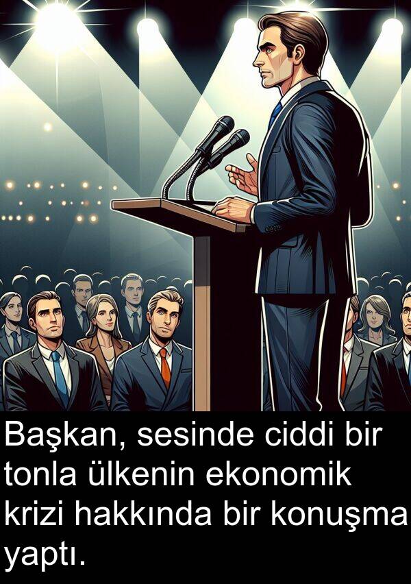 yaptı: Başkan, sesinde ciddi bir tonla ülkenin ekonomik krizi hakkında bir konuşma yaptı.