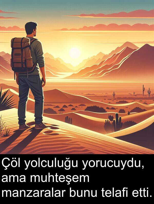 bunu: Çöl yolculuğu yorucuydu, ama muhteşem manzaralar bunu telafi etti.