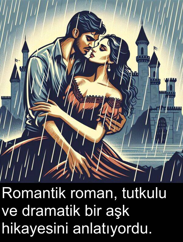 aşk: Romantik roman, tutkulu ve dramatik bir aşk hikayesini anlatıyordu.