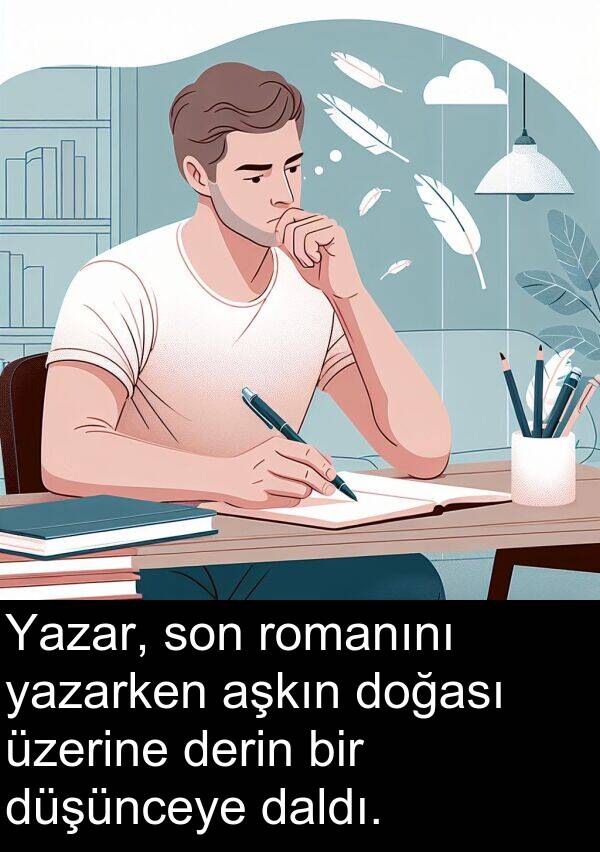 aşkın: Yazar, son romanını yazarken aşkın doğası üzerine derin bir düşünceye daldı.