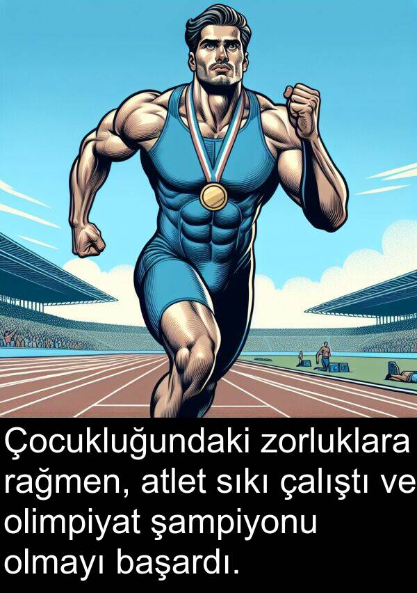 zorluklara: Çocukluğundaki zorluklara rağmen, atlet sıkı çalıştı ve olimpiyat şampiyonu olmayı başardı.