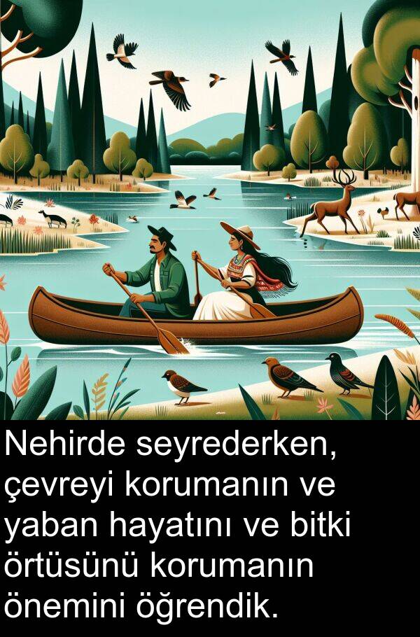 hayatını: Nehirde seyrederken, çevreyi korumanın ve yaban hayatını ve bitki örtüsünü korumanın önemini öğrendik.