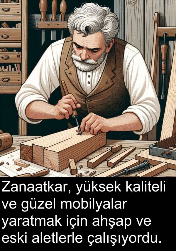 yaratmak: Zanaatkar, yüksek kaliteli ve güzel mobilyalar yaratmak için ahşap ve eski aletlerle çalışıyordu.