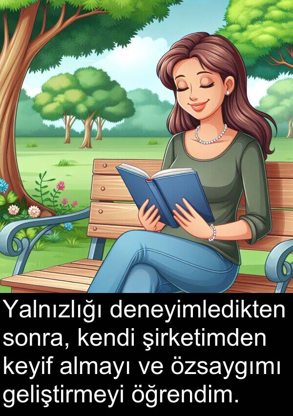 geliştirmeyi: Yalnızlığı deneyimledikten sonra, kendi şirketimden keyif almayı ve özsaygımı geliştirmeyi öğrendim.