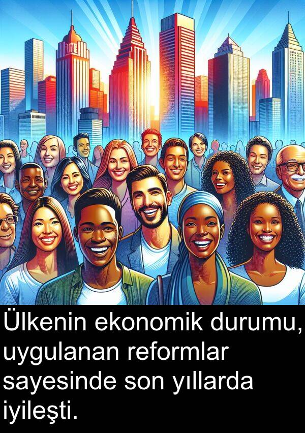 ekonomik: Ülkenin ekonomik durumu, uygulanan reformlar sayesinde son yıllarda iyileşti.