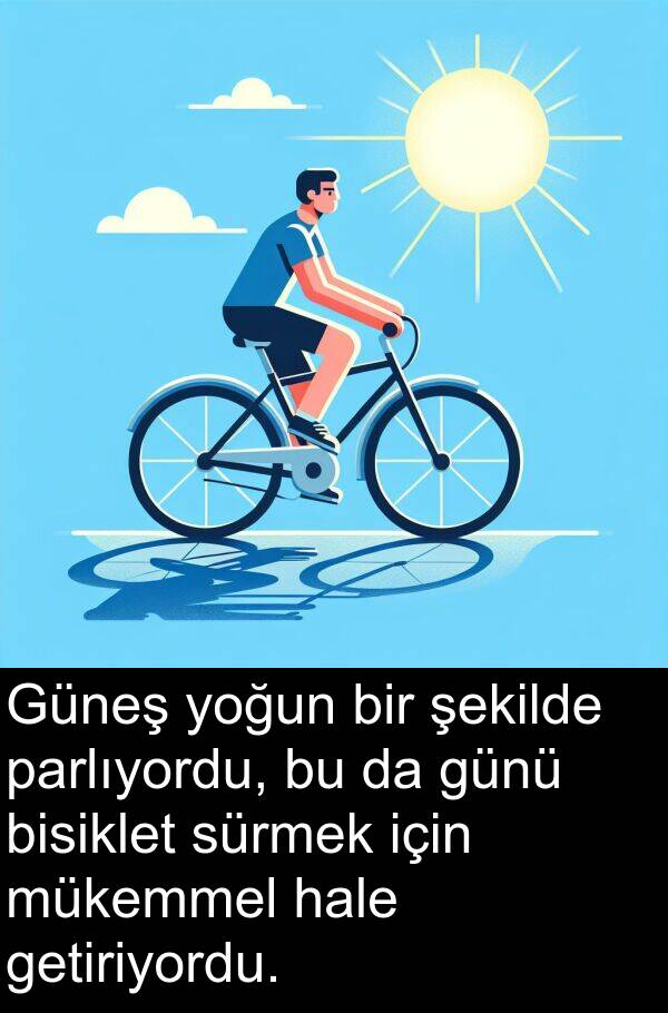parlıyordu: Güneş yoğun bir şekilde parlıyordu, bu da günü bisiklet sürmek için mükemmel hale getiriyordu.