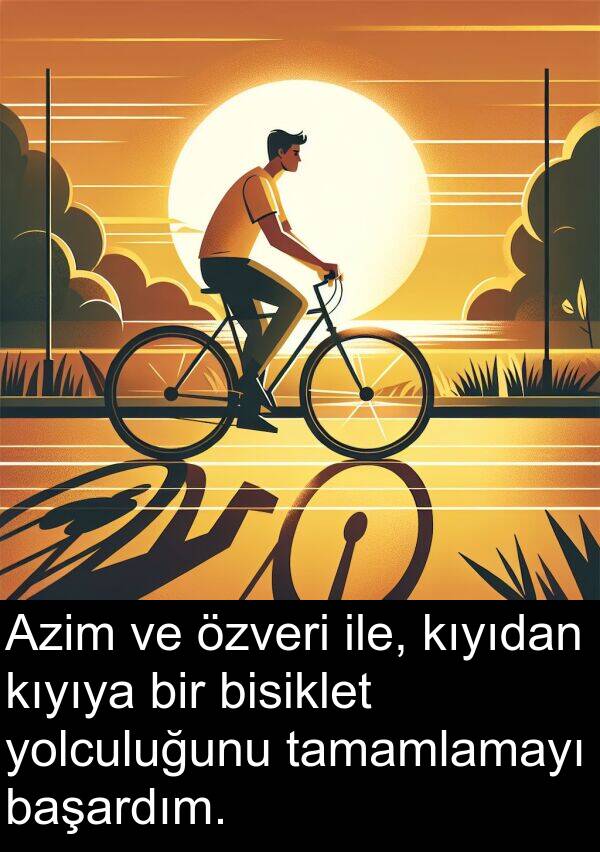 kıyıdan: Azim ve özveri ile, kıyıdan kıyıya bir bisiklet yolculuğunu tamamlamayı başardım.