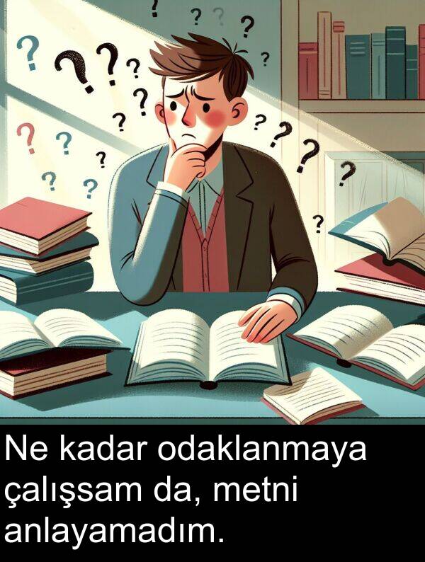 kadar: Ne kadar odaklanmaya çalışsam da, metni anlayamadım.