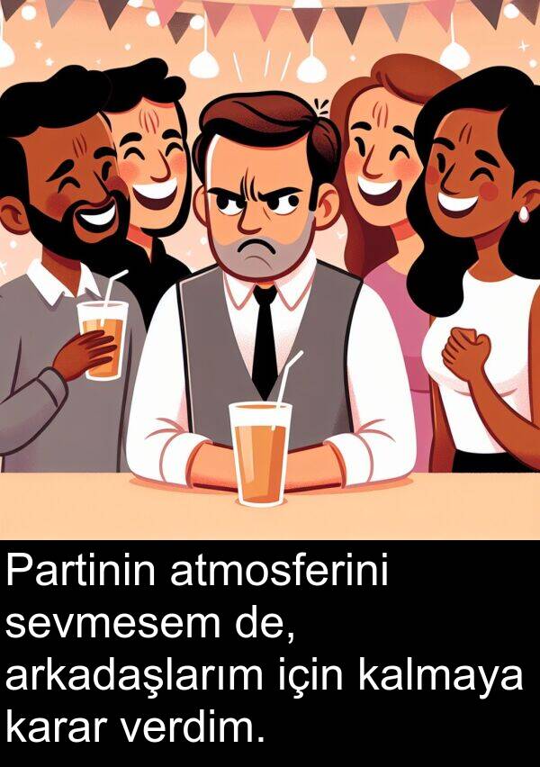 kalmaya: Partinin atmosferini sevmesem de, arkadaşlarım için kalmaya karar verdim.