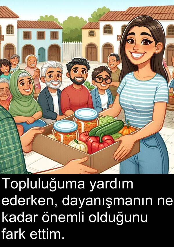 fark: Topluluğuma yardım ederken, dayanışmanın ne kadar önemli olduğunu fark ettim.