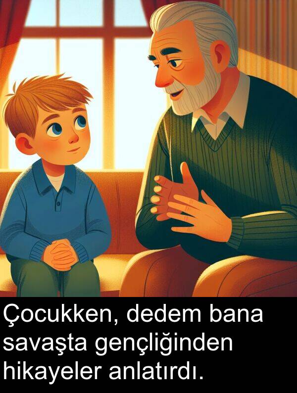 bana: Çocukken, dedem bana savaşta gençliğinden hikayeler anlatırdı.