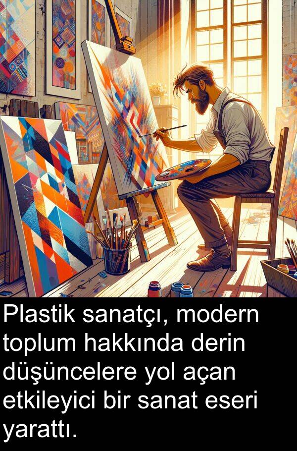 sanatçı: Plastik sanatçı, modern toplum hakkında derin düşüncelere yol açan etkileyici bir sanat eseri yarattı.