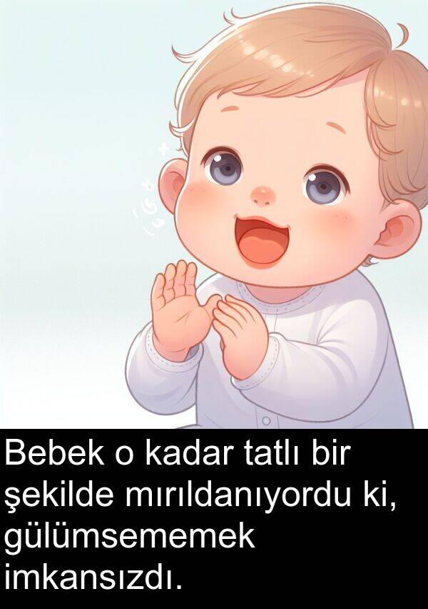 imkansızdı: Bebek o kadar tatlı bir şekilde mırıldanıyordu ki, gülümsememek imkansızdı.