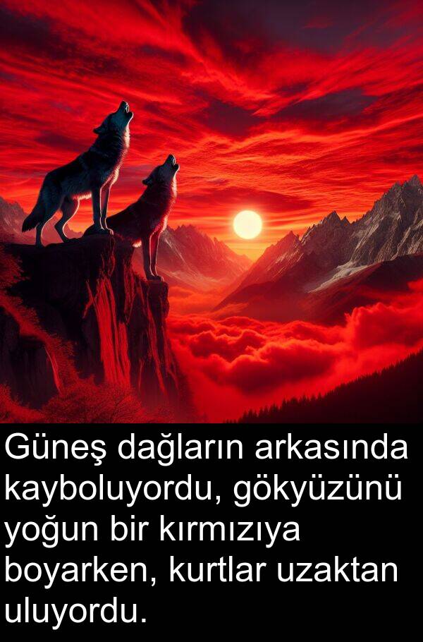 yoğun: Güneş dağların arkasında kayboluyordu, gökyüzünü yoğun bir kırmızıya boyarken, kurtlar uzaktan uluyordu.