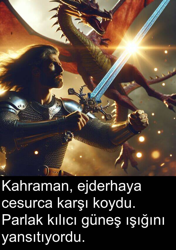 ejderhaya: Kahraman, ejderhaya cesurca karşı koydu. Parlak kılıcı güneş ışığını yansıtıyordu.