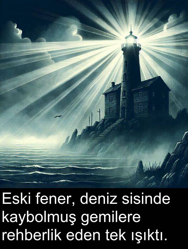 fener: Eski fener, deniz sisinde kaybolmuş gemilere rehberlik eden tek ışıktı.