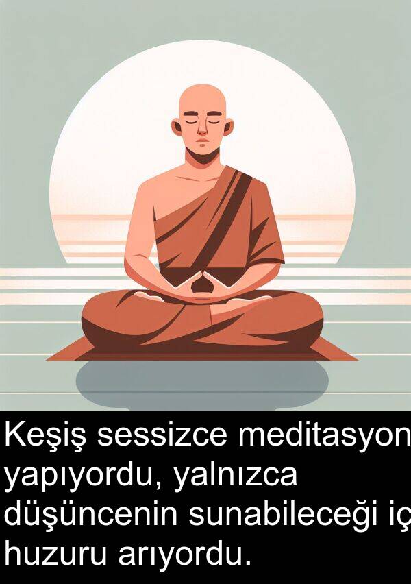 yapıyordu: Keşiş sessizce meditasyon yapıyordu, yalnızca düşüncenin sunabileceği iç huzuru arıyordu.