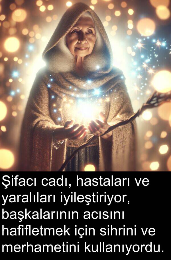acısını: Şifacı cadı, hastaları ve yaralıları iyileştiriyor, başkalarının acısını hafifletmek için sihrini ve merhametini kullanıyordu.