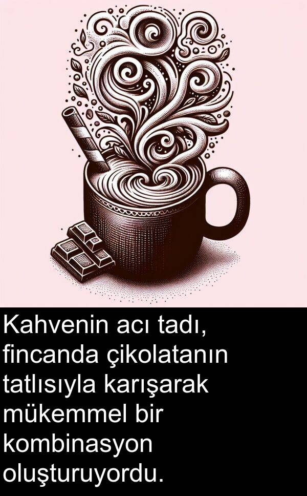 acı: Kahvenin acı tadı, fincanda çikolatanın tatlısıyla karışarak mükemmel bir kombinasyon oluşturuyordu.