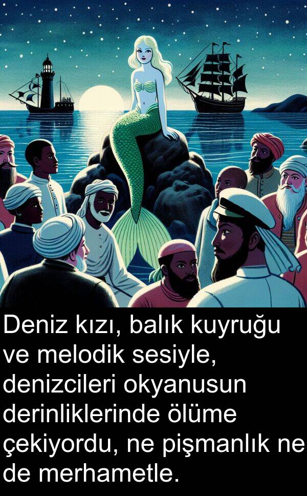 pişmanlık: Deniz kızı, balık kuyruğu ve melodik sesiyle, denizcileri okyanusun derinliklerinde ölüme çekiyordu, ne pişmanlık ne de merhametle.